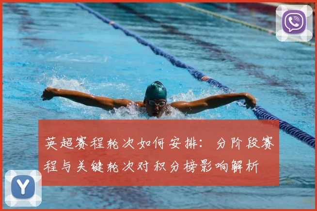 英超赛程轮次如何安排：分阶段赛程与关键轮次对积分榜影响解析