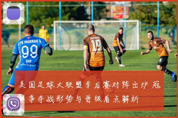 美国足球大联盟季后赛对阵出炉 冠军争夺战形势与晋级看点解析