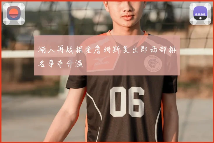 湖人再战掘金詹姆斯复出即西部排名争夺升温